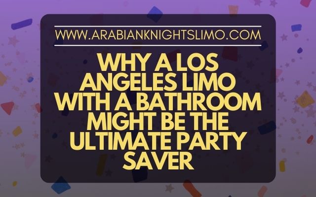 Blog Header - Why a Los Angeles Limo With a Bathroom Might Be the Ultimate Party Saver