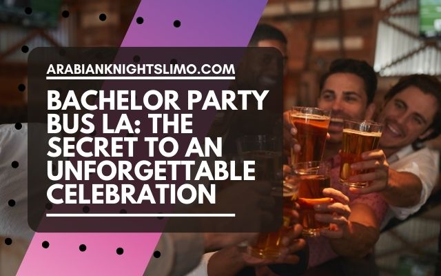 Bachelor Party Bus LA The Secret to an Unforgettable Celebration