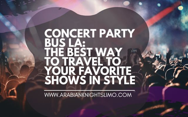 Concert Party Bus LA The Best Way to Travel to Your Favorite Shows in Style