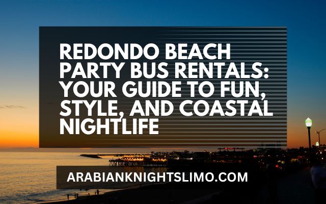 Redondo Beach Party Bus Rentals Your Guide to Fun, Style, and Coastal Nightlife