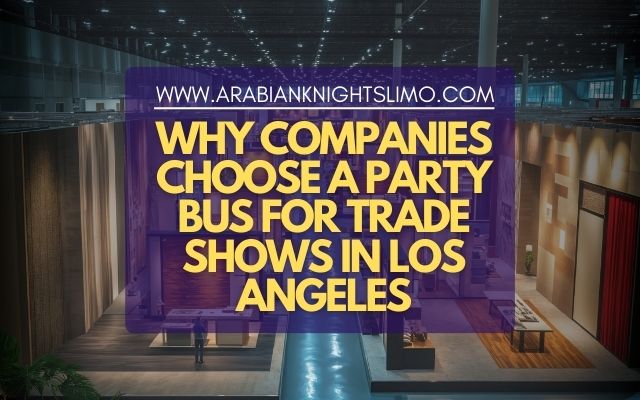 Why Companies Choose a Party Bus for Trade Shows in Los Angeles